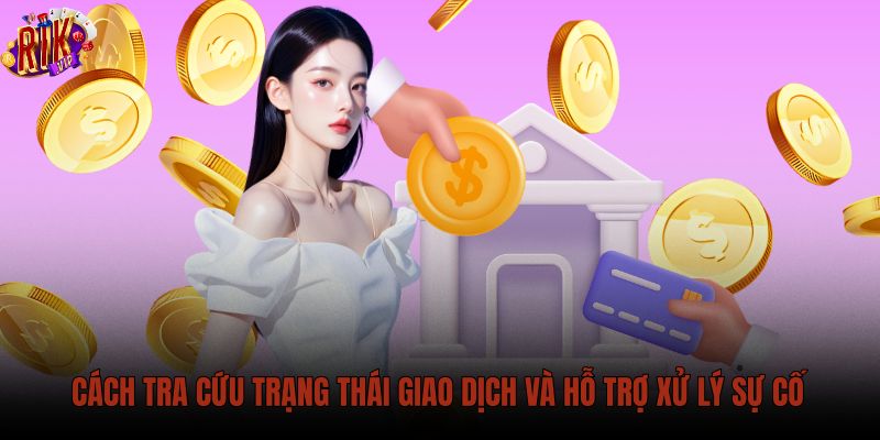 cach-tra-cuu-trang-thai-giao-dich-va-ho-tro-xu-ly-su-co