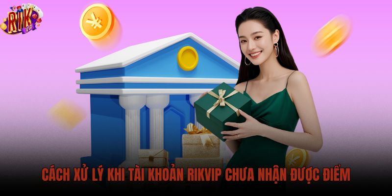 cach-xu-ly-khi-tai-khoan-rikvip-chua-nhan-duoc-diem