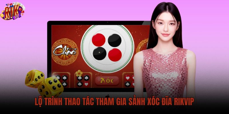 lo-trinh-thao-tac-tham-gia-sanh-xoc-dia-rikvip