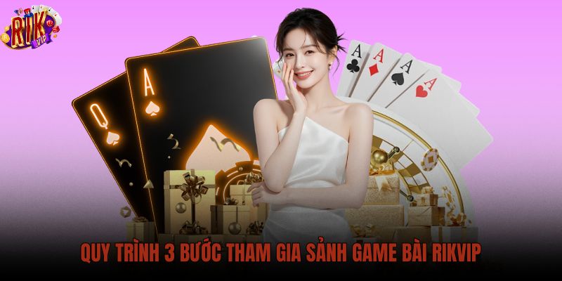 quy-trinh-3-buoc-tham-gia-sanh-game-bai-rikvip quy-trinh-3-buoc-tham-gia-sanh-game-bai-rikvip
