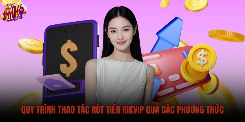 quy-trinh-thao-tac-rut-tien-rikvip-qua-cac-phuong-thuc