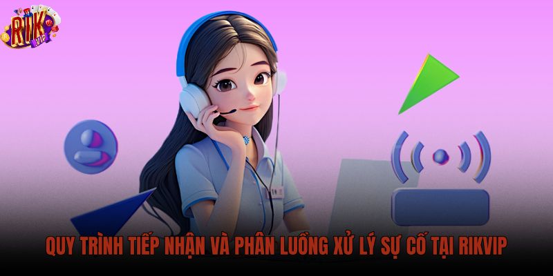 quy-trinh-tiep-nhan-va-phan-luong-xu-ly-su-co-tai-rikvip quy-trinh-tiep-nhan-va-phan-luong-xu-ly-su-co-tai-rikvip